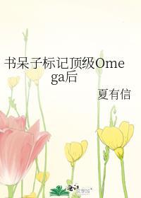 书呆子标记顶级Omega后 作者夏有信百度