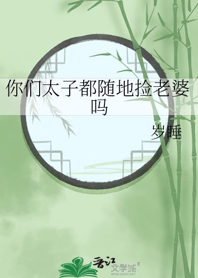 你们太子都随地捡老婆吗19章