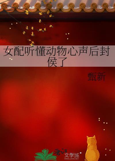 女配听懂动物心声后封侯了 甄新 免费