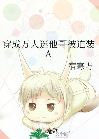 穿成万人迷他哥被迫装A宿寒屿