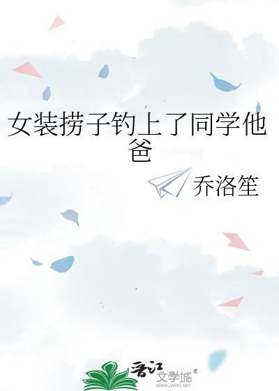 女装捞子钓上同学他爸by乔洛