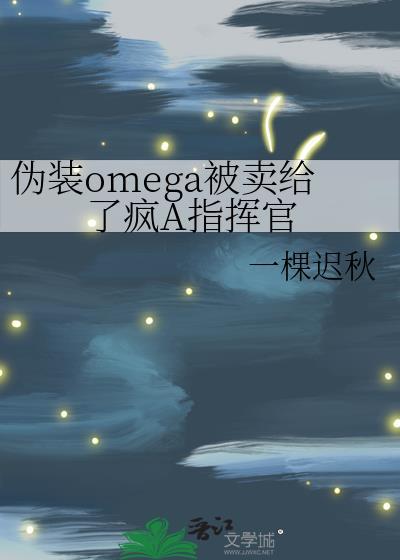 伪装omega被卖给了疯a指挥官by一颗迟秋