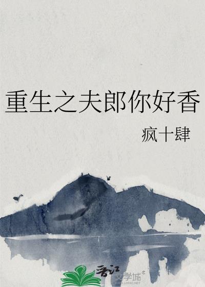 重生之夫郎你好香作者疯十肆