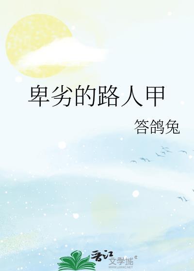 卑劣的路人甲笔趣阁最新章节更