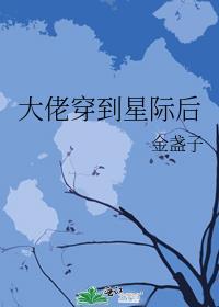 大佬穿到星际后全文阅读