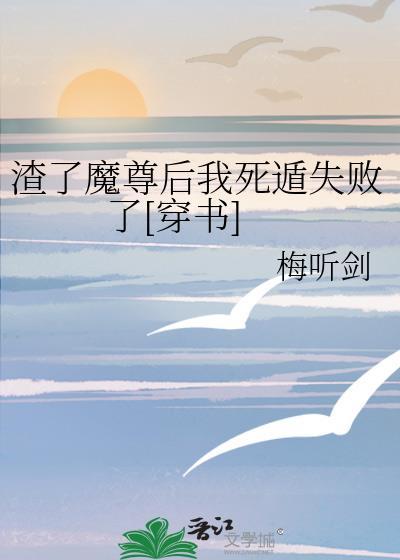 渣了魔尊后我死遁失败了穿书百度