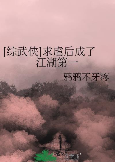 综武侠求虐后成了江湖第一笔趣阁TXT