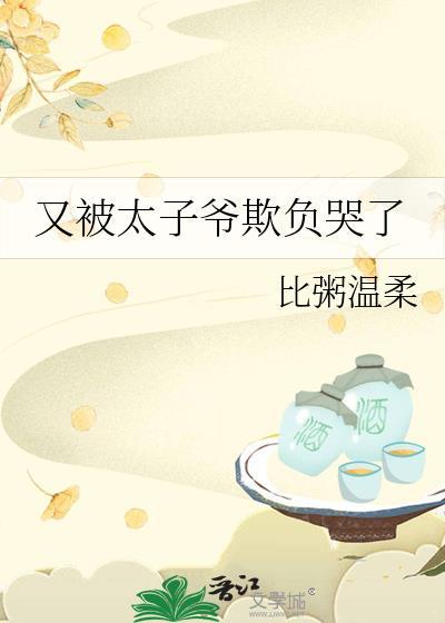 又被太子爷欺负哭了免费阅读全文