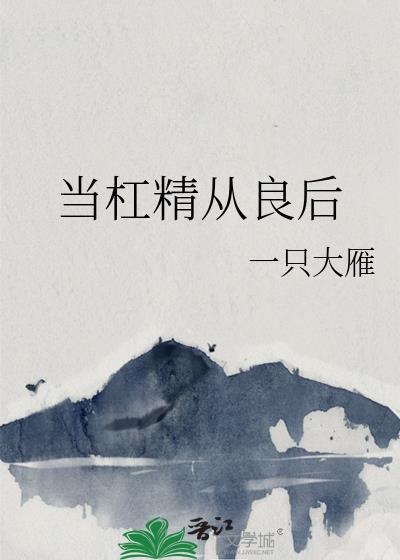 当杠精从良后笔趣阁免费阅读