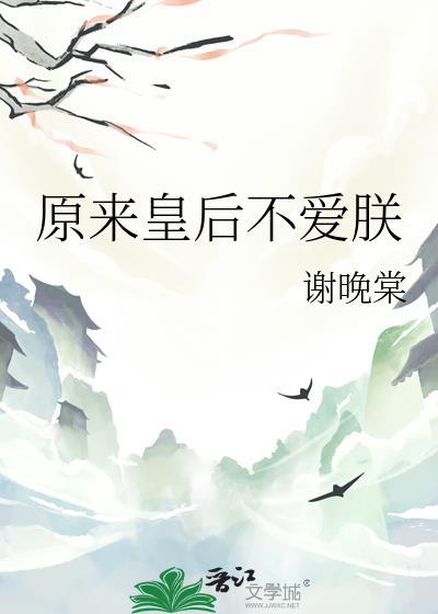 原来皇后不爱朕by谢晚棠txt