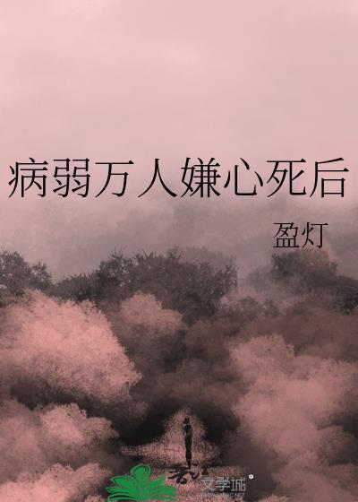 病弱万人嫌心死后免费