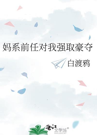 妈系前任对我强取豪夺作者白渡鸦