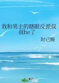 我和男主的瞎眼反派叔叔he了 时已晚