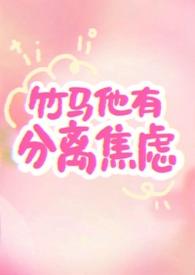 竹马他有分离焦虑by反转薄荷讲的啥
