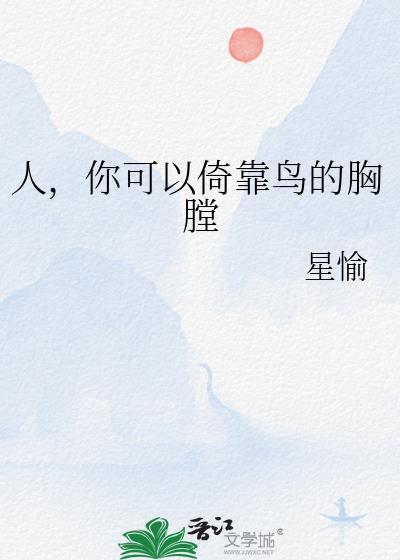 人你可以倚靠鸟的胸膛番外全