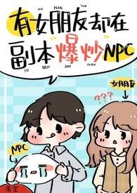 有女朋友却在副本里爆吵npc最新章节更新内容