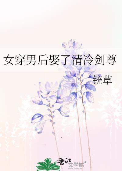 女穿男娶了清冷剑尊笔趣阁最新章节