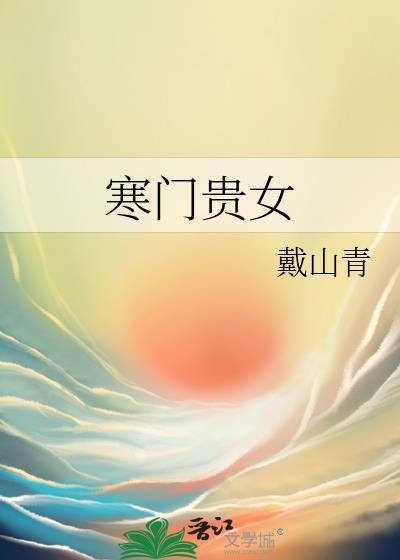 寒门贵女戴山青txt资源番外