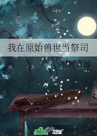 我在原始兽世当医生蓦朝