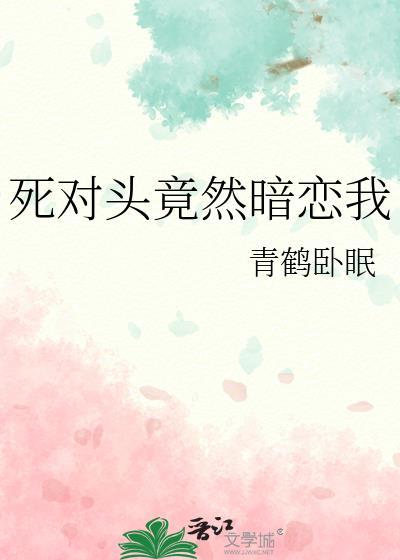 疯了吧顶流死对头竟然暗恋我