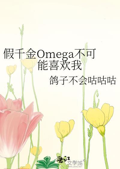 假千金Omega不可能喜欢我 鸽子不会咕咕咕