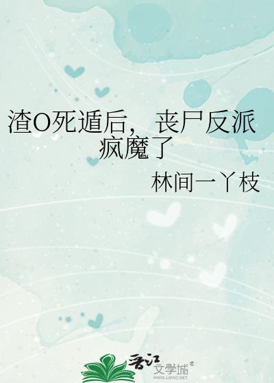 丧尸反派疯魔了+番外 作者林间一丫枝
