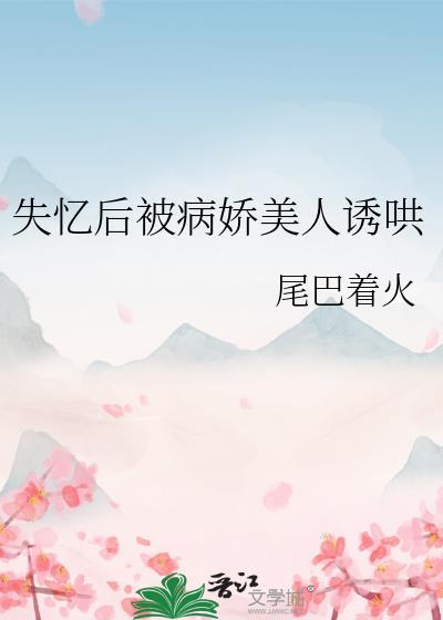 失忆后病娇美人诱哄最新章节更