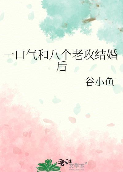 一口气和八个老攻结婚后最新章节更新时间