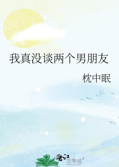 我真没谈两个男朋友by枕中眠TXT