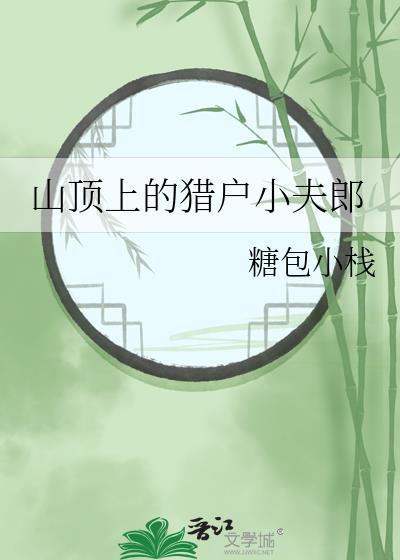 山顶上的猎户小夫郎全文无删减免费阅读
