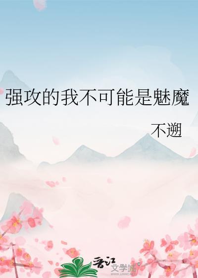 强攻的我不可能是魅魔百度网