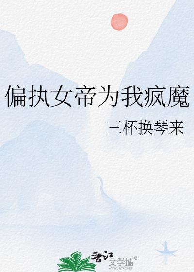 偏执女帝为我疯魔txt