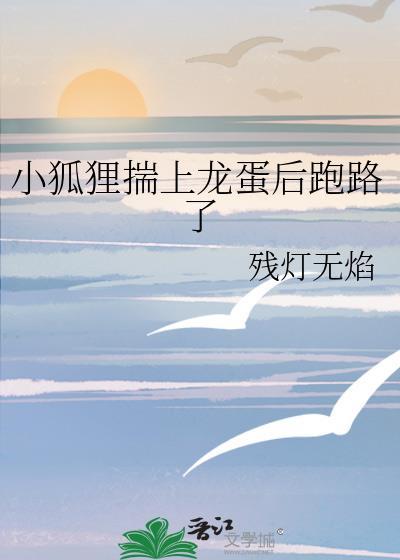 小狐狸揣上龙蛋后跑路了本文包含小众情感等元素