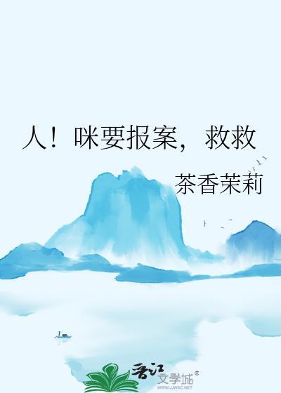 人咪要报案救救by茶香茉莉