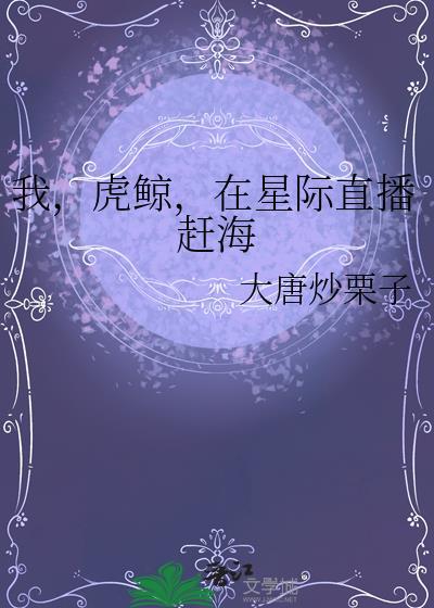 我虎鲸在星际直播赶海最新章节列表