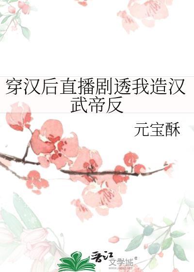 穿汉后直播剧透我造汉武帝反txt