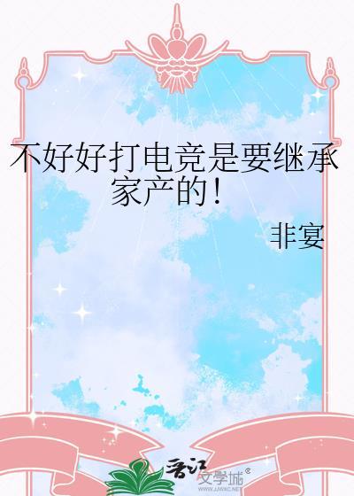 不好好打电竞是要继承家产的吗