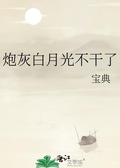 炮灰白月光不干了txt资源最新