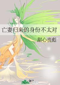 亡妻归来的身份不太对全