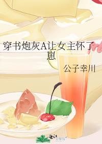 穿书炮灰a让女主怀了崽TXT