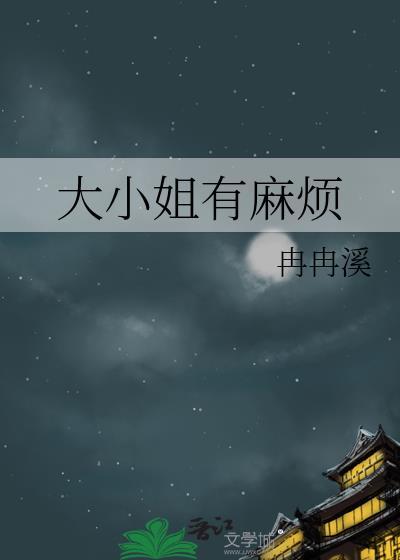大小姐有麻烦全文免费阅读晋江