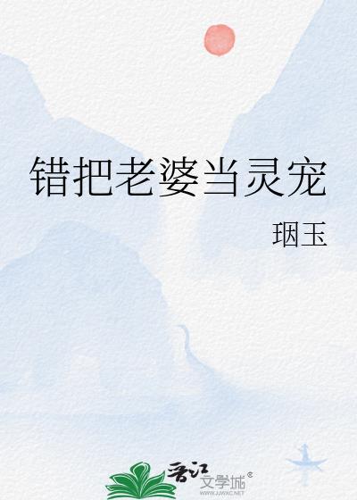 错把老婆当灵宠TXT免费