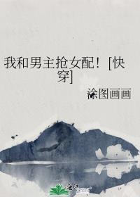 我和男主抢女主(穿书)txt免费