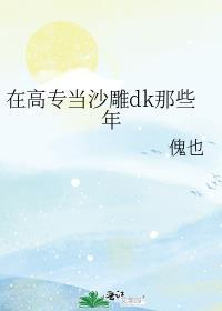 在高专当沙雕dk那些年傀也