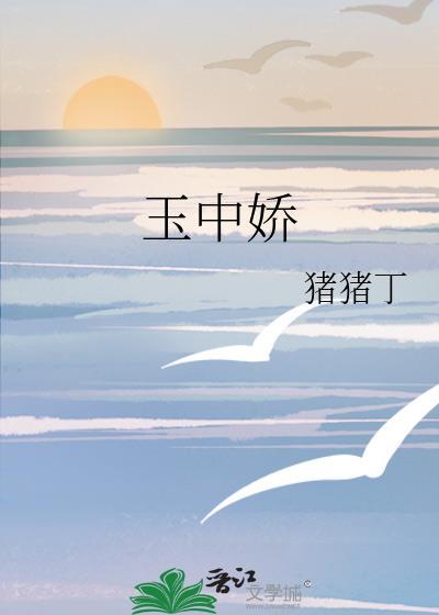 玉中娇猪猪丁全文免费阅读