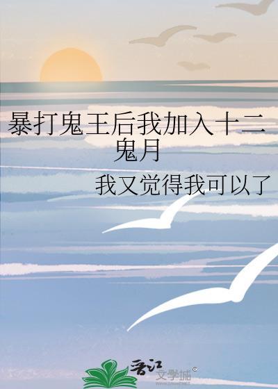 暴打鬼王后我加入十二鬼月免费