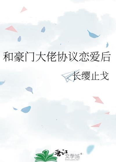 和豪门大佬协议恋爱后by长缨止戈TXT