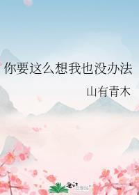 你要这么想我也没办法怎么怼回去