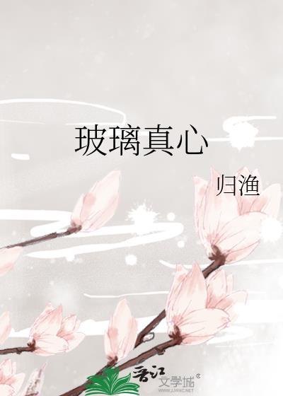 玻璃真心归渔无删减