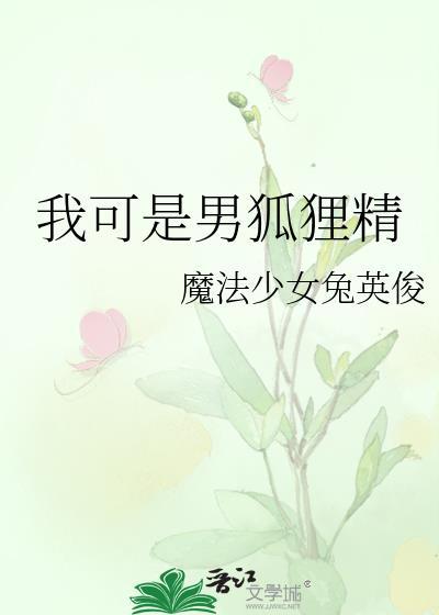 我可是男狐狸精by无弹窗免费阅读